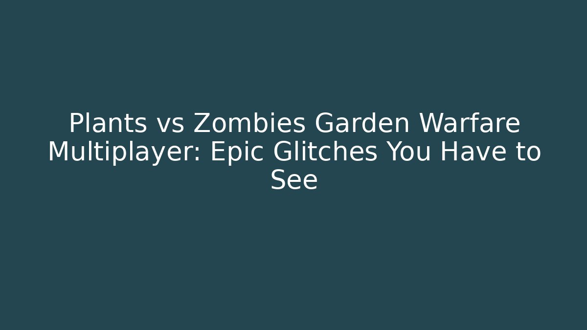 Plants vs Zombies Garden Warfare Multiplayer: Epic Glitches You Have to See