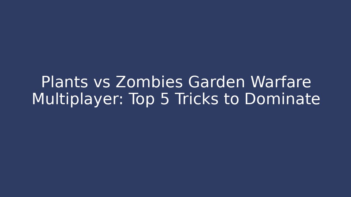 Plants vs Zombies Garden Warfare Multiplayer: Top 5 Tricks to Dominate
