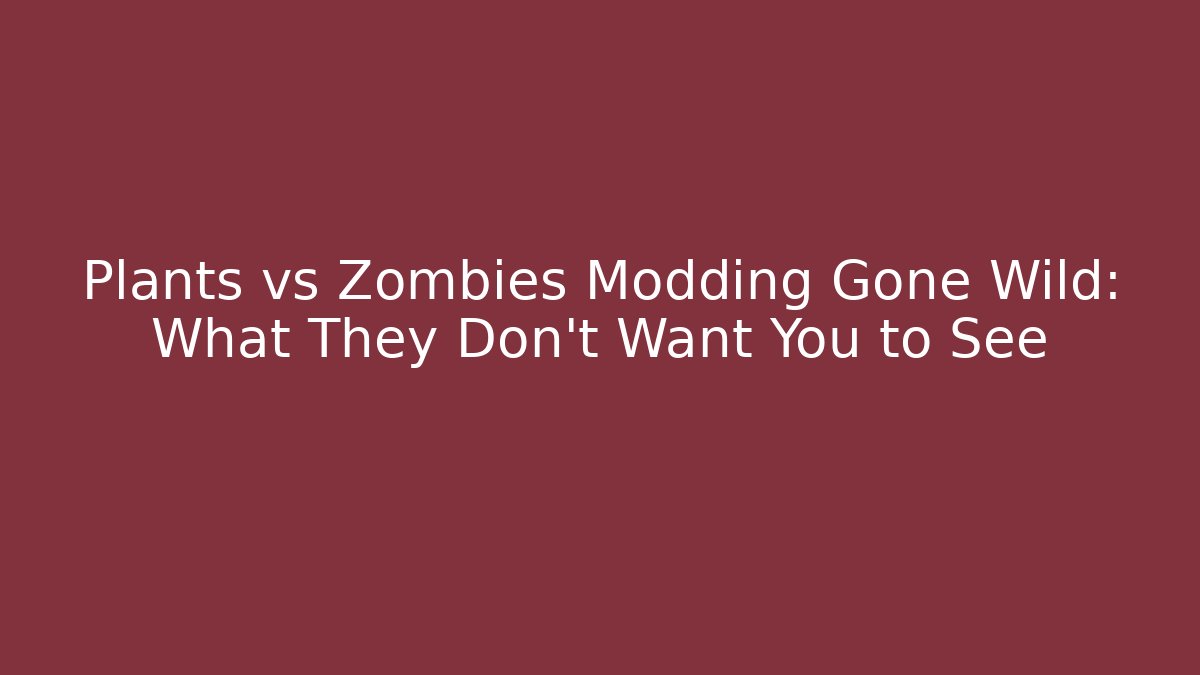 Plants vs Zombies Modding Gone Wild: What They Don't Want You to See