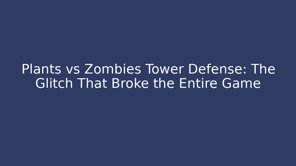 Plants vs Zombies Tower Defense: The Glitch That Broke the Entire Game