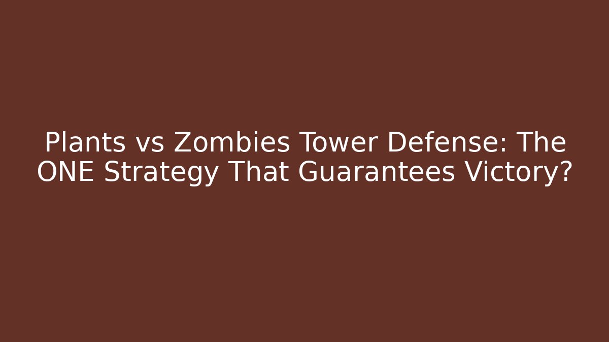 Plants vs Zombies Tower Defense: The ONE Strategy That Guarantees Victory?