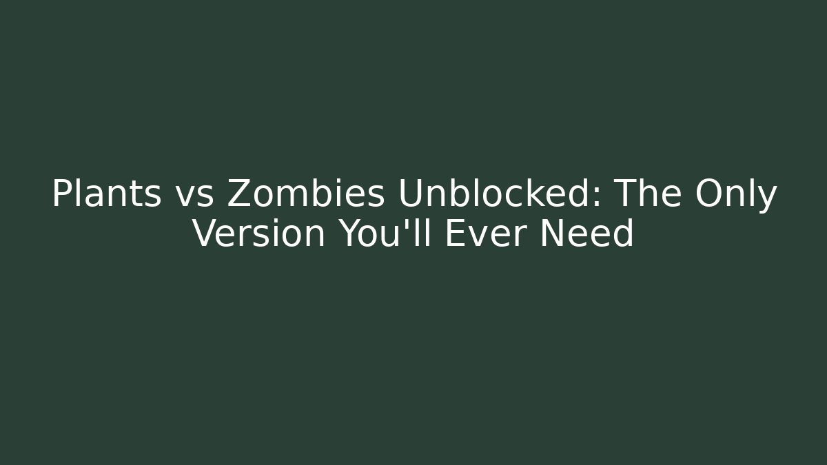 Plants vs Zombies Unblocked: The Only Version You'll Ever Need - Create More Assets