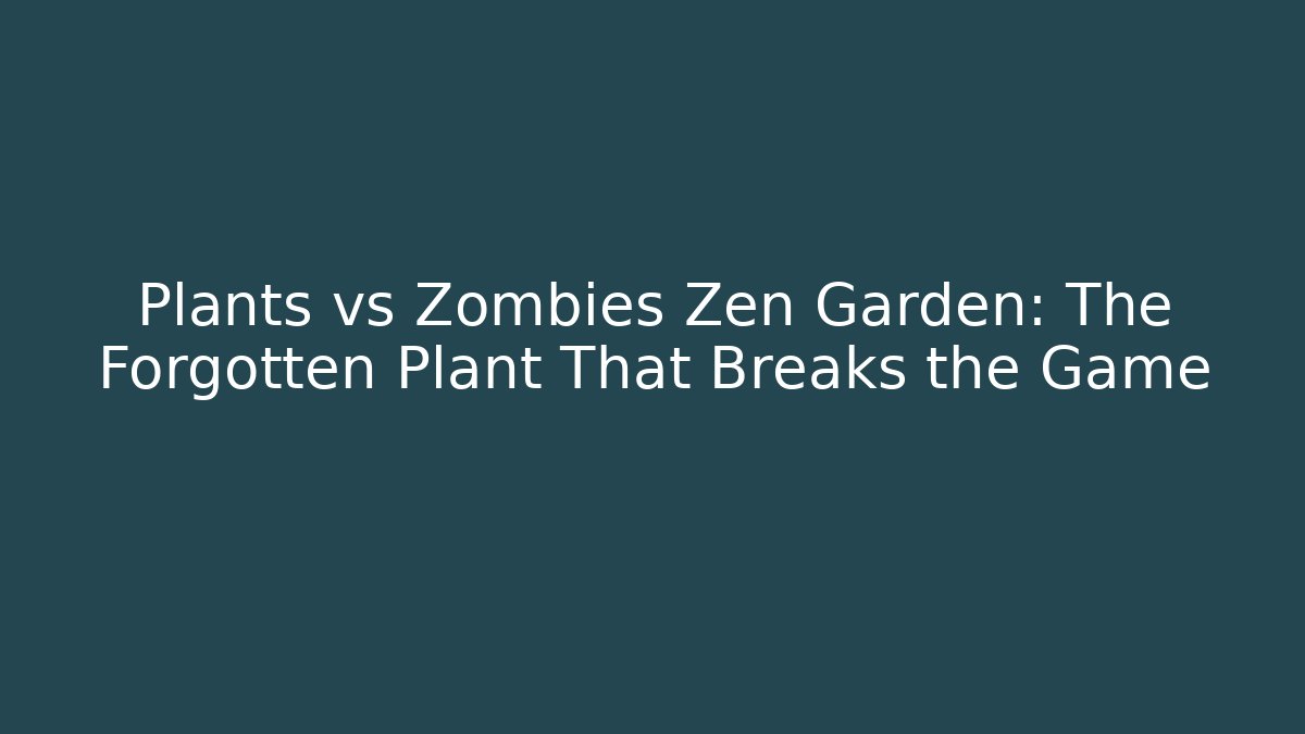 Plants vs Zombies Zen Garden: The Forgotten Plant That Breaks the Game