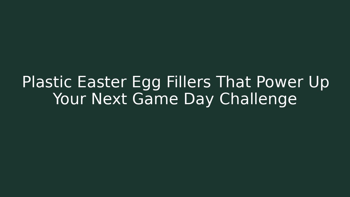Plastic Easter Egg Fillers That Power Up Your Next Game Day Challenge - Create More Assets