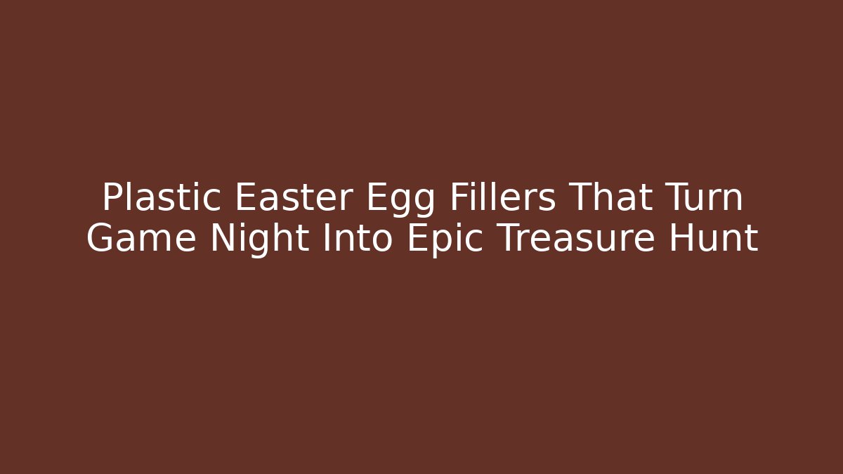 Plastic Easter Egg Fillers That Turn Game Night Into Epic Treasure Hunt