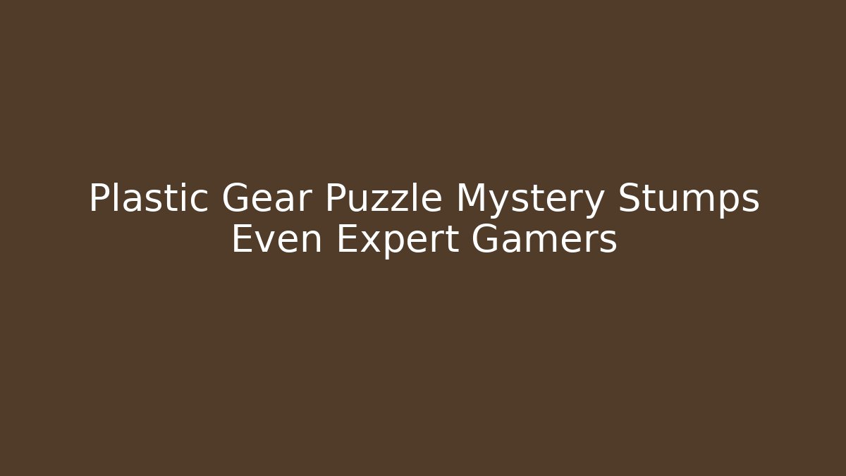 Plastic Gear Puzzle Mystery Stumps Even Expert Gamers