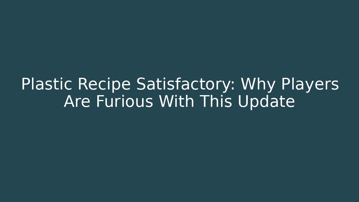 Plastic Recipe Satisfactory: Why Players Are Furious With This Update