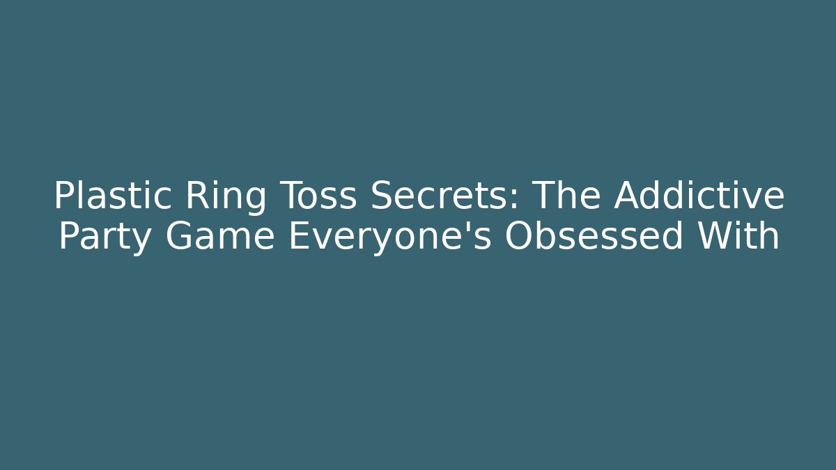 Plastic Ring Toss Secrets: The Addictive Party Game Everyone's Obsessed With