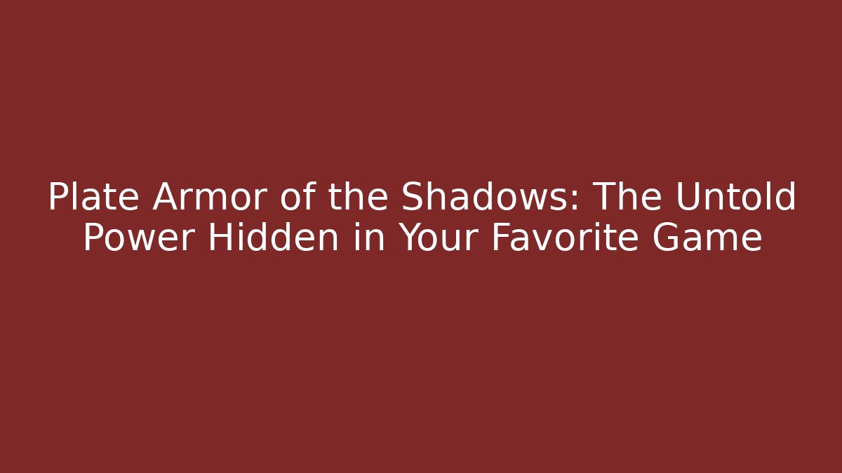 Plate Armor of the Shadows: The Untold Power Hidden in Your Favorite Game