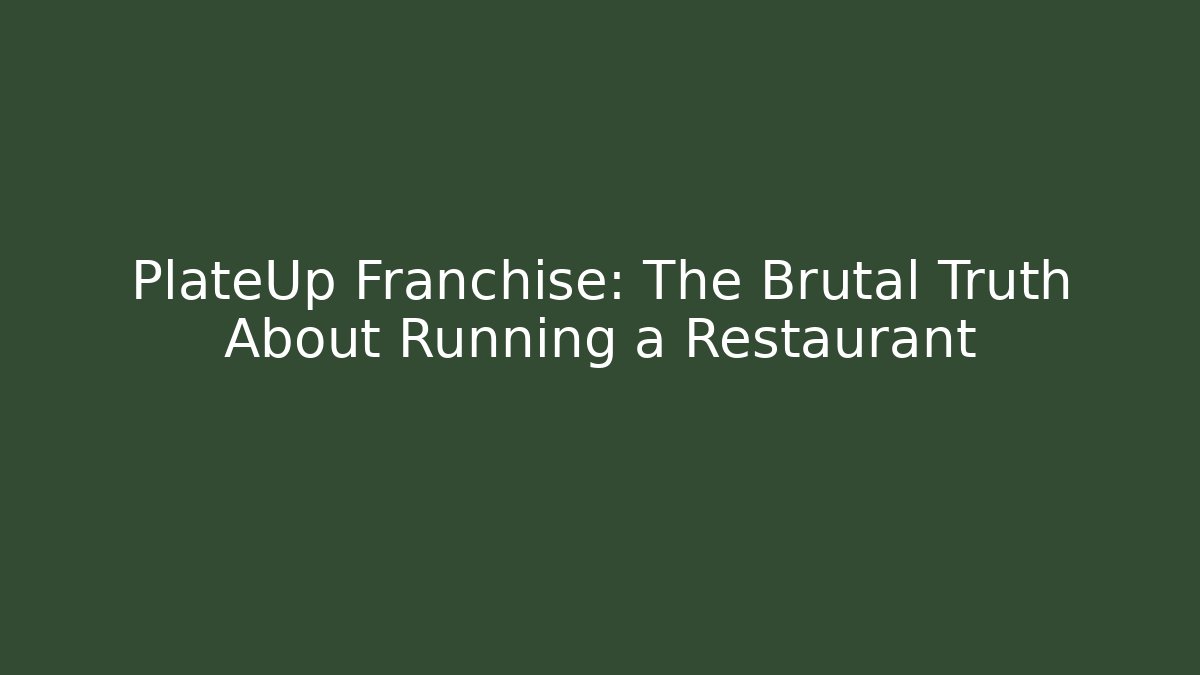 PlateUp Franchise: The Brutal Truth About Running a Restaurant