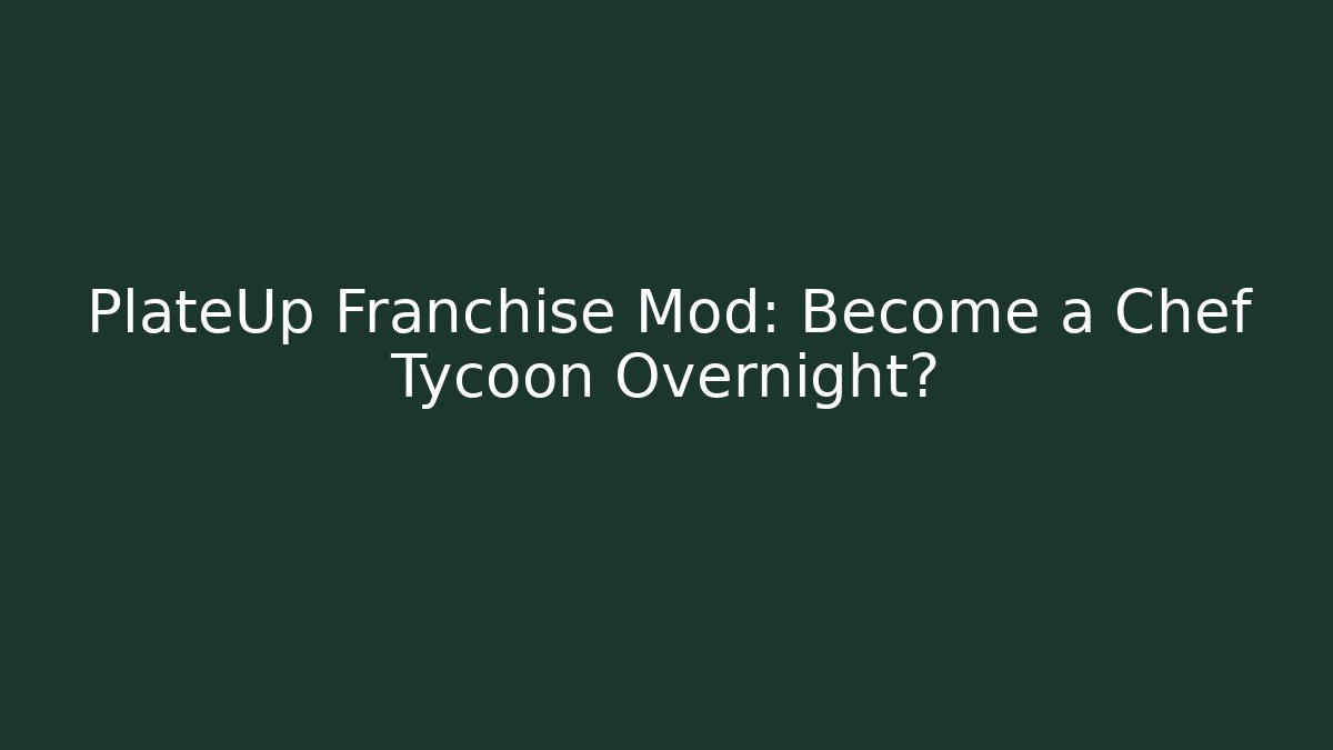 PlateUp Franchise Mod: Become a Chef Tycoon Overnight? - Create More Assets