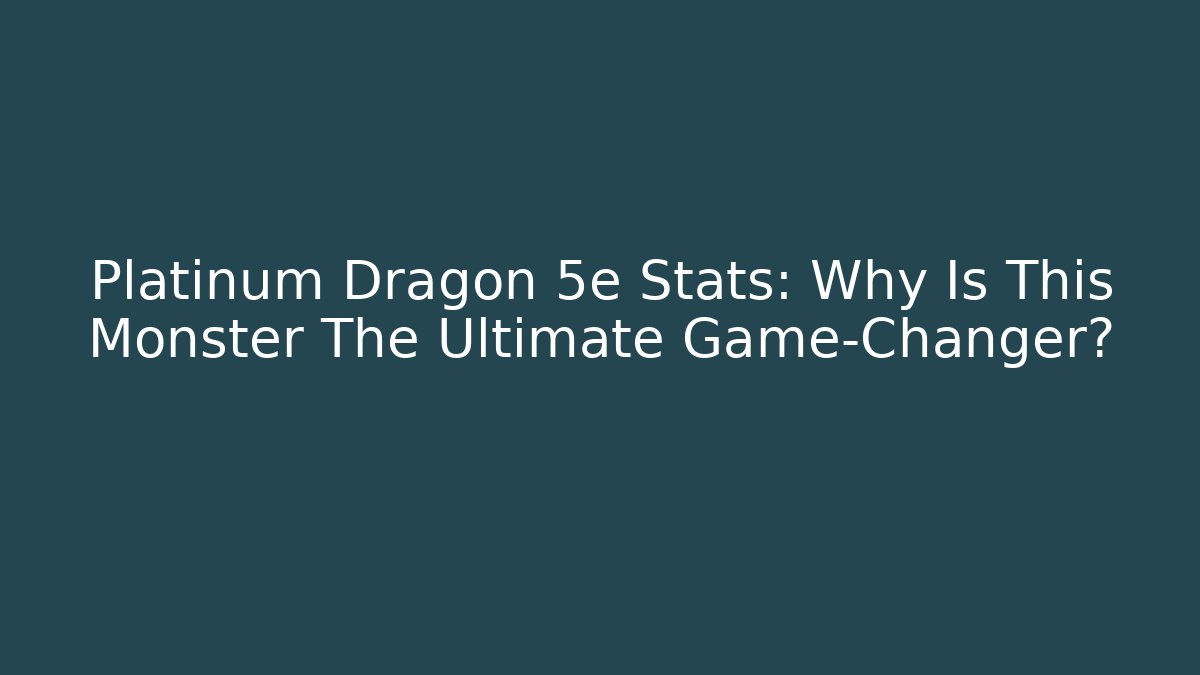 Platinum Dragon 5e Stats: Why Is This Monster The Ultimate Game-Changer?