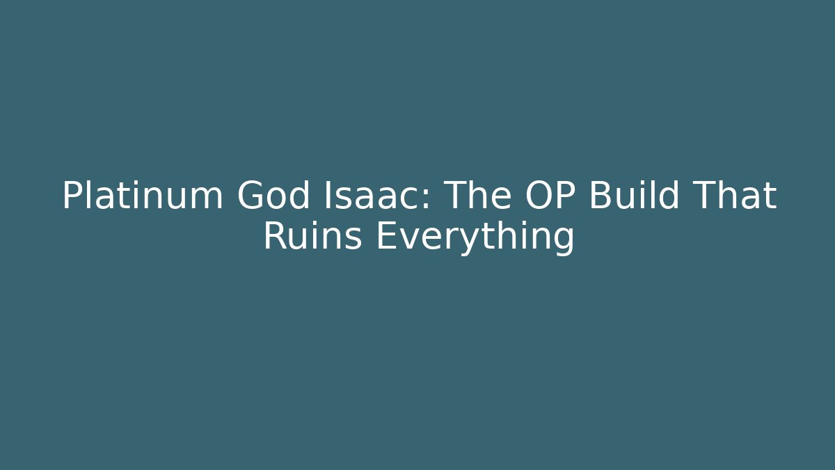 Platinum God Isaac: The OP Build That Ruins Everything