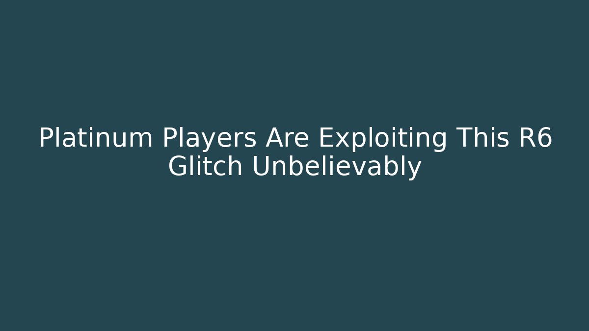 Platinum Players Are Exploiting This R6 Glitch Unbelievably