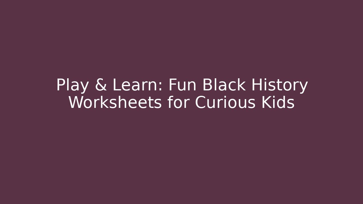 Play & Learn: Fun Black History Worksheets for Curious Kids