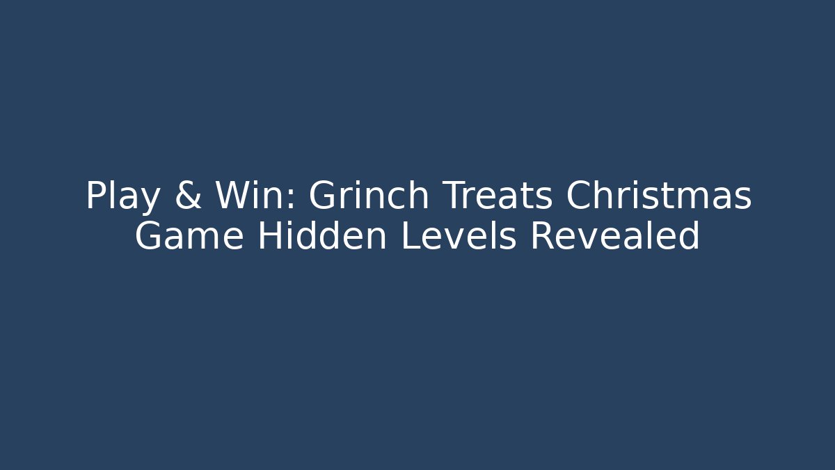 Play & Win: Grinch Treats Christmas Game Hidden Levels Revealed