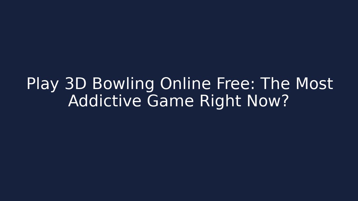 Play 3D Bowling Online Free: The Most Addictive Game Right Now?