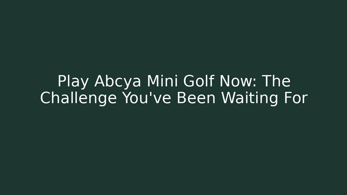 Play Abcya Mini Golf Now: The Challenge You've Been Waiting For