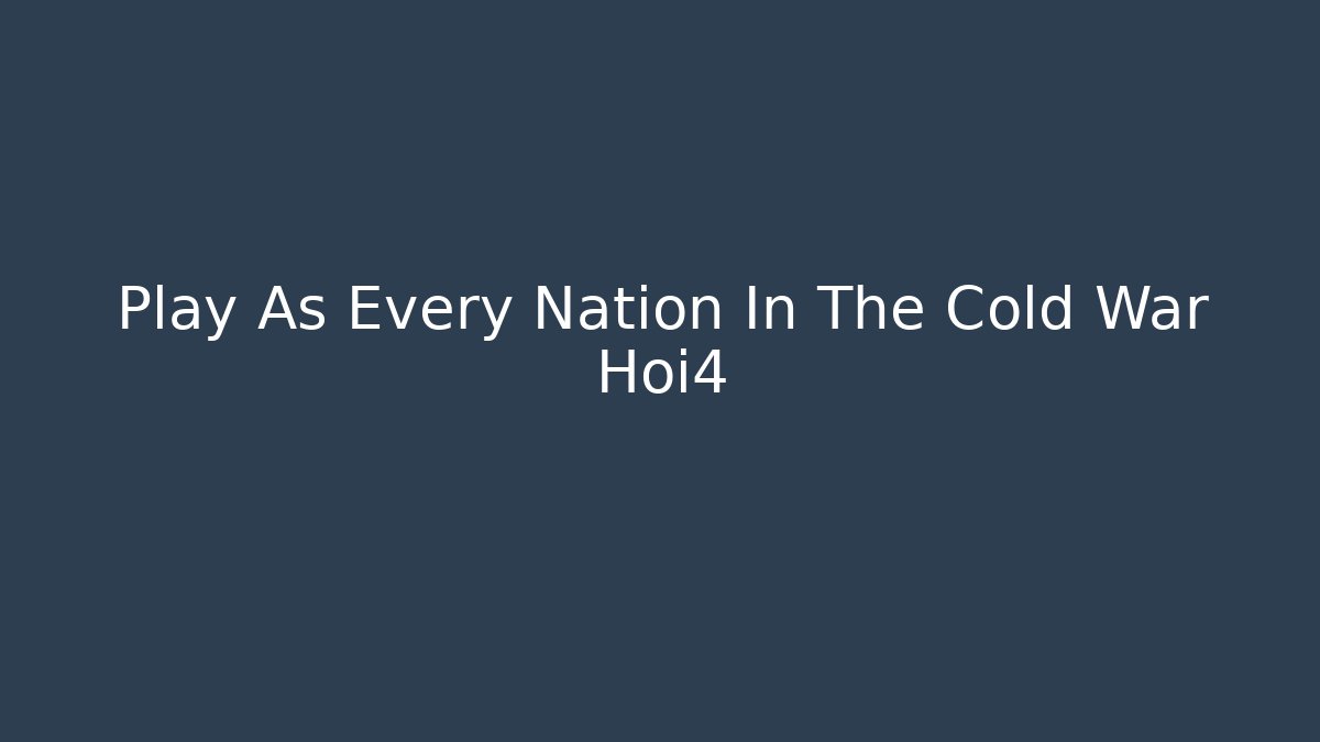 Play As Every Nation In The Cold War Hoi4