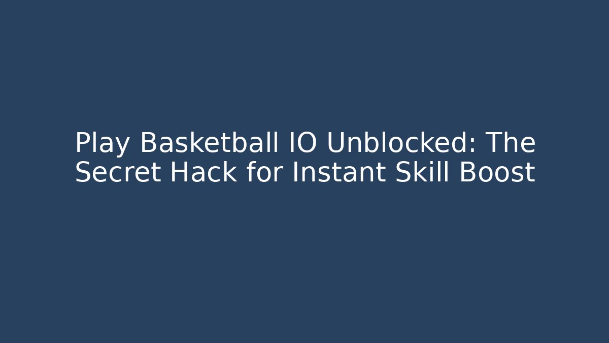 Play Basketball IO Unblocked: The Secret Hack for Instant Skill Boost
