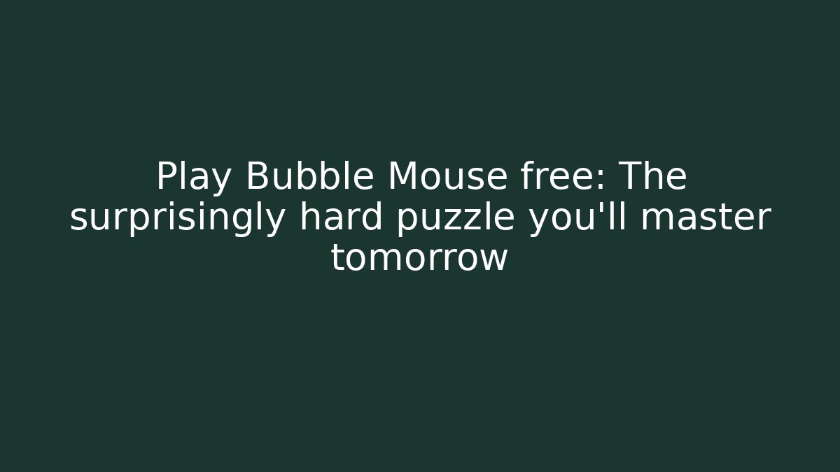 Play Bubble Mouse free: The surprisingly hard puzzle you'll master tomorrow