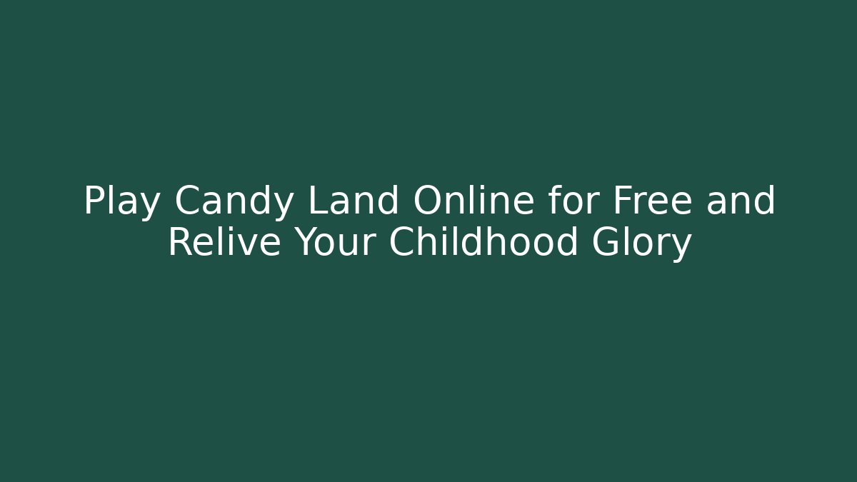 Play Candy Land Online for Free and Relive Your Childhood Glory