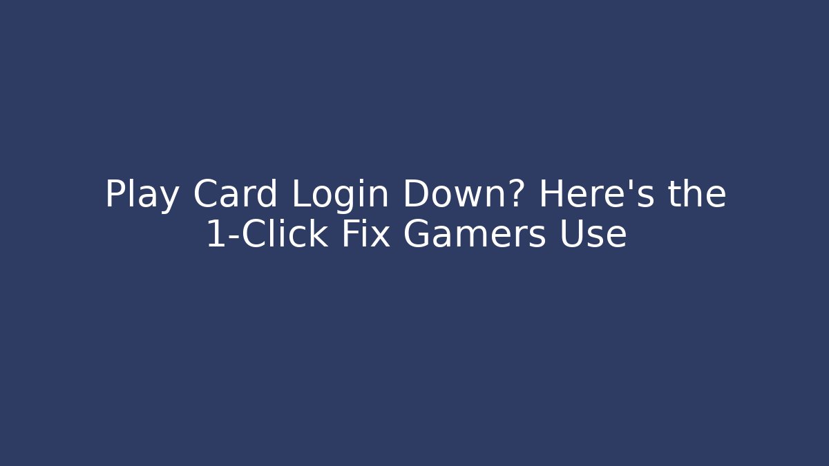 Play Card Login Down? Here's the 1-Click Fix Gamers Use
