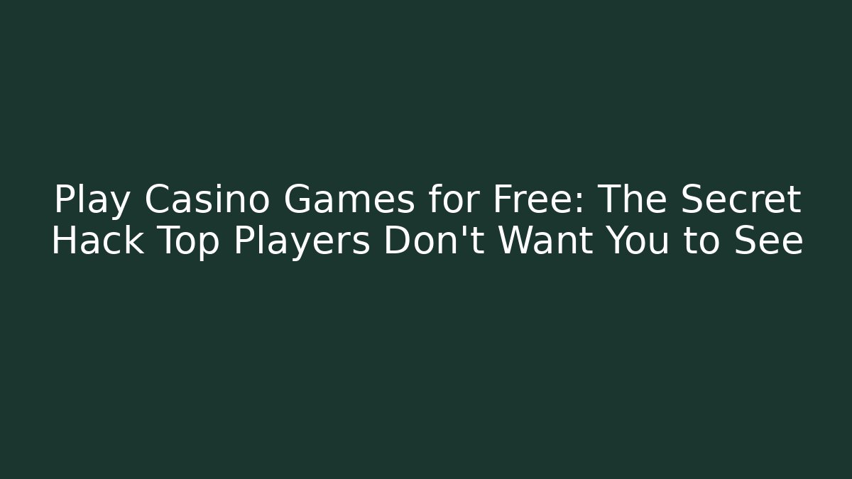 Play Casino Games for Free: The Secret Hack Top Players Don't Want You to See