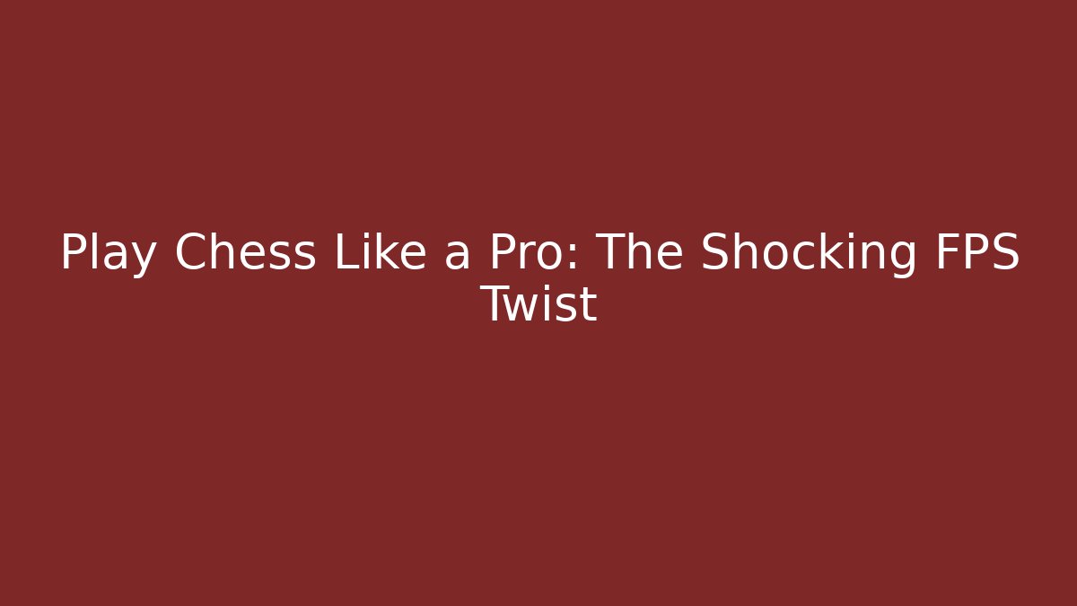 Play Chess Like a Pro: The Shocking FPS Twist