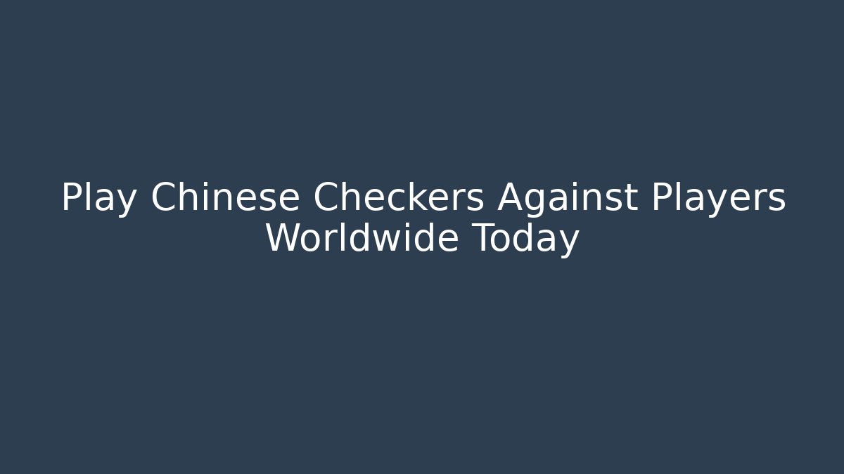 Play Chinese Checkers Against Players Worldwide Today
