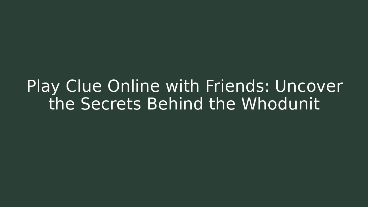 Play Clue Online with Friends: Uncover the Secrets Behind the Whodunit