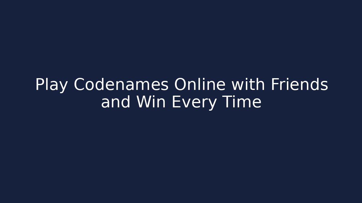 Play Codenames Online with Friends and Win Every Time