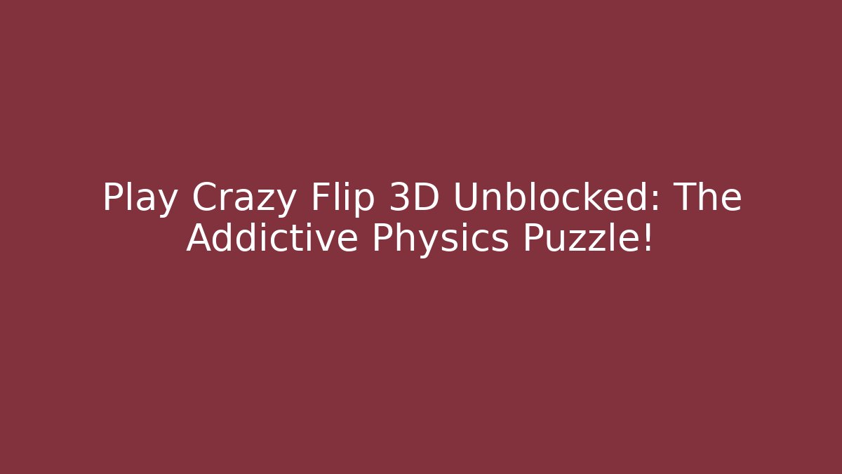 Play Crazy Flip 3D Unblocked: The Addictive Physics Puzzle!