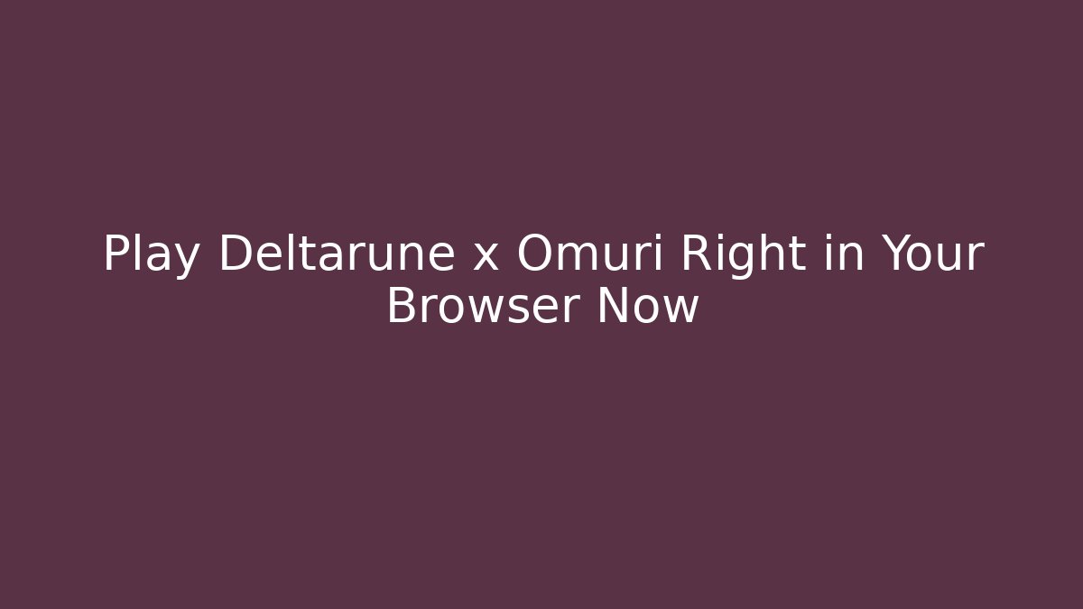 Play Deltarune x Omuri Right in Your Browser Now - Create More Assets