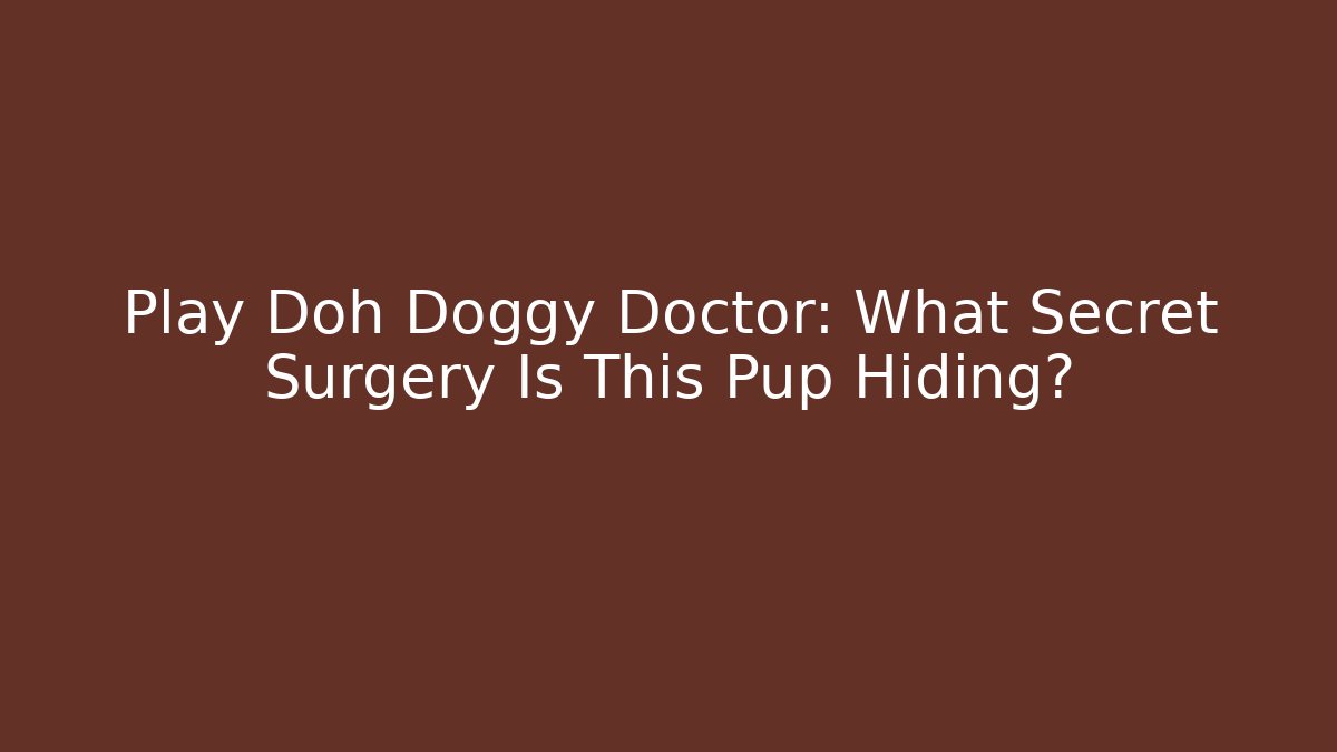 Play Doh Doggy Doctor: What Secret Surgery Is This Pup Hiding?
