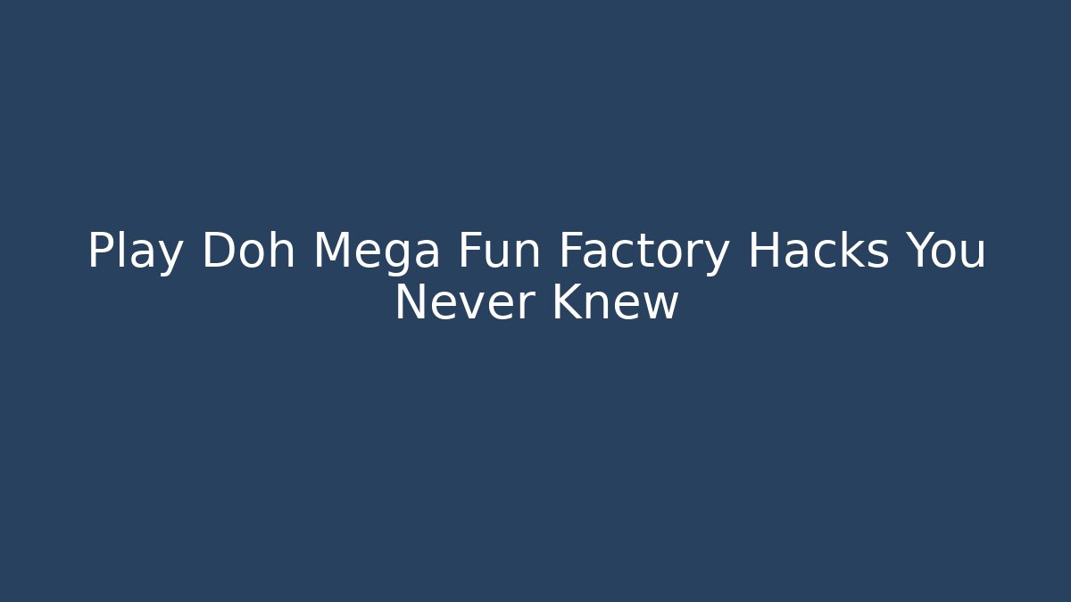 Play Doh Mega Fun Factory Hacks You Never Knew