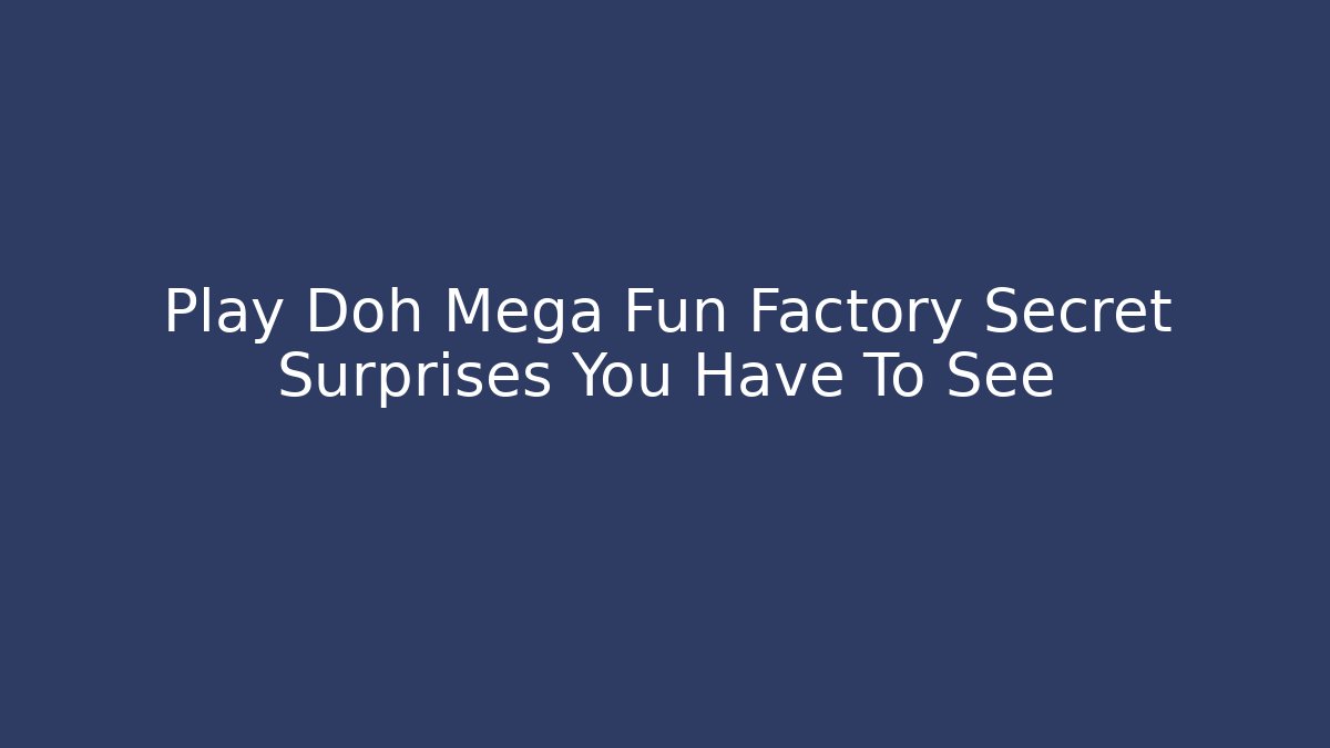 Play Doh Mega Fun Factory Secret Surprises You Have To See