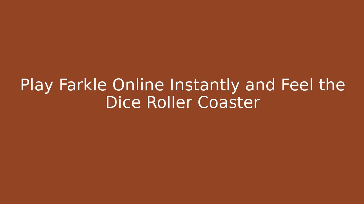 Play Farkle Online Instantly and Feel the Dice Roller Coaster