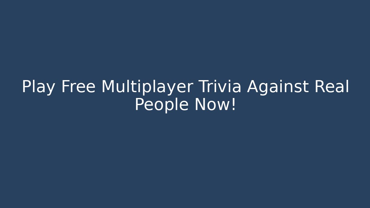 Play Free Multiplayer Trivia Against Real People Now!