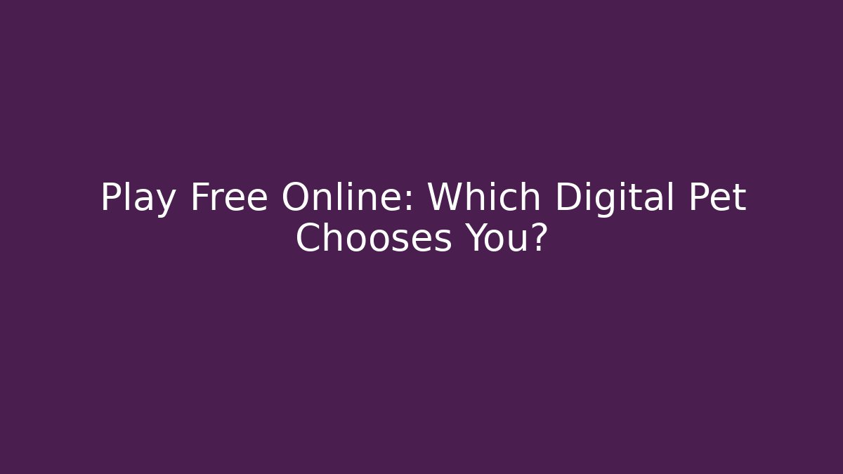 Play Free Online: Which Digital Pet Chooses You?