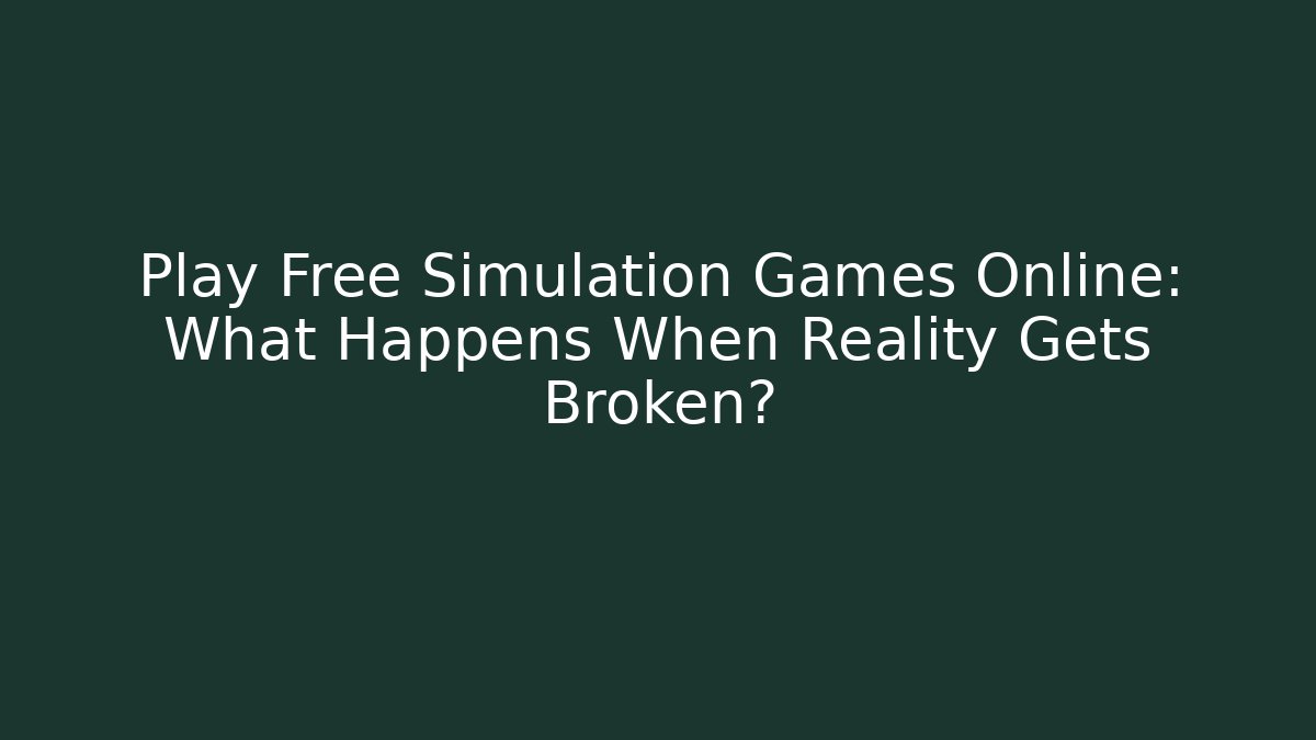 Play Free Simulation Games Online: What Happens When Reality Gets Broken? - Create More Assets