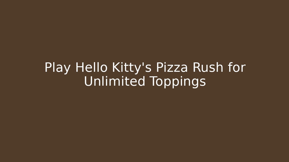 Play Hello Kitty's Pizza Rush for Unlimited Toppings