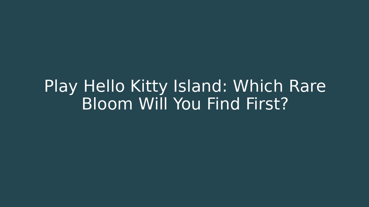 Play Hello Kitty Island: Which Rare Bloom Will You Find First? - Create More Assets