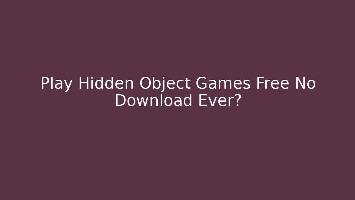 Play Hidden Object Games Free No Download Ever?