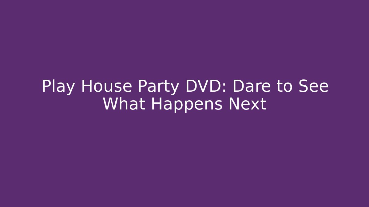 Play House Party DVD: Dare to See What Happens Next