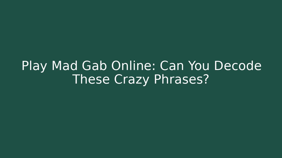 Play Mad Gab Online: Can You Decode These Crazy Phrases?