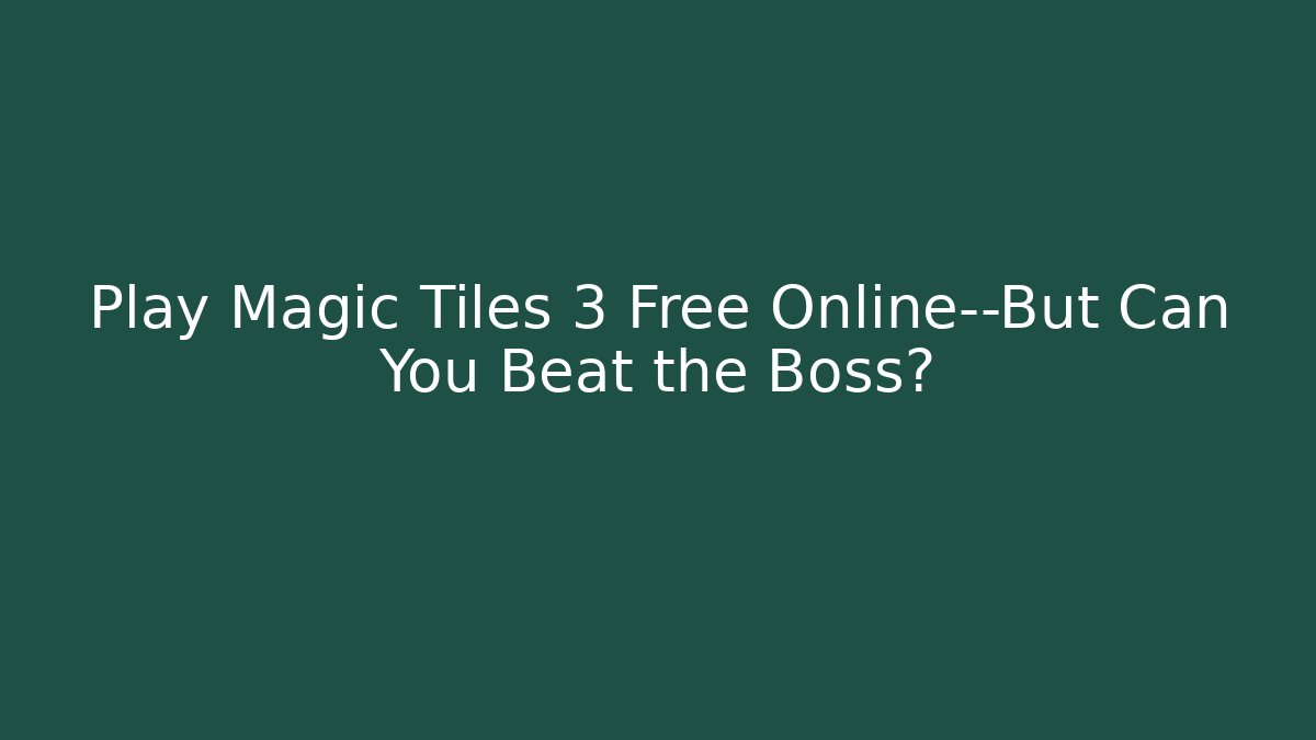 Play Magic Tiles 3 Free Online—But Can You Beat the Boss?