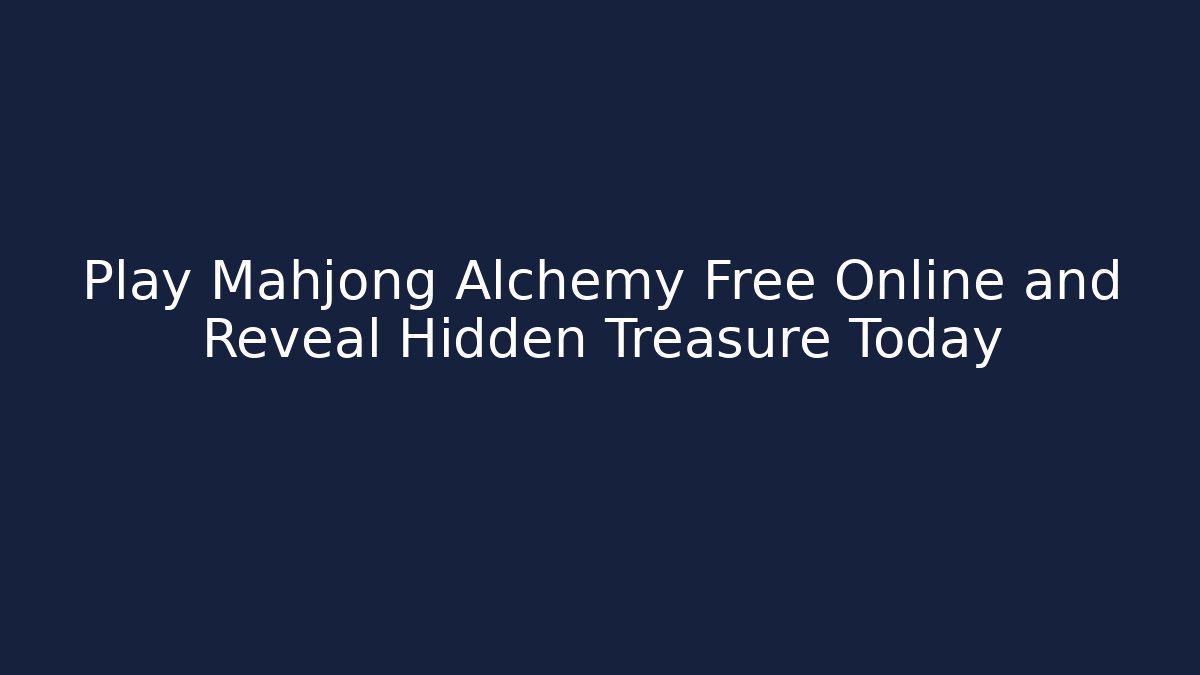 Play Mahjong Alchemy Free Online and Reveal Hidden Treasure Today