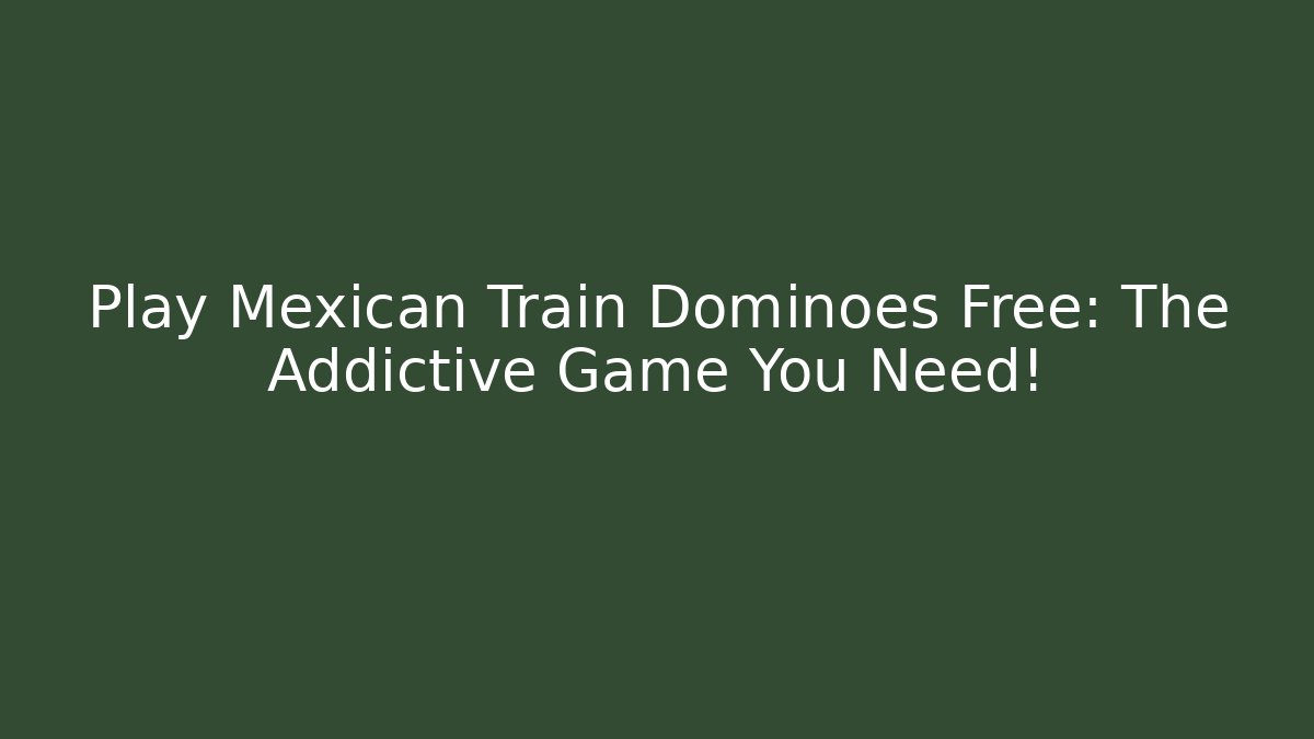 Play Mexican Train Dominoes Free: The Addictive Game You Need!