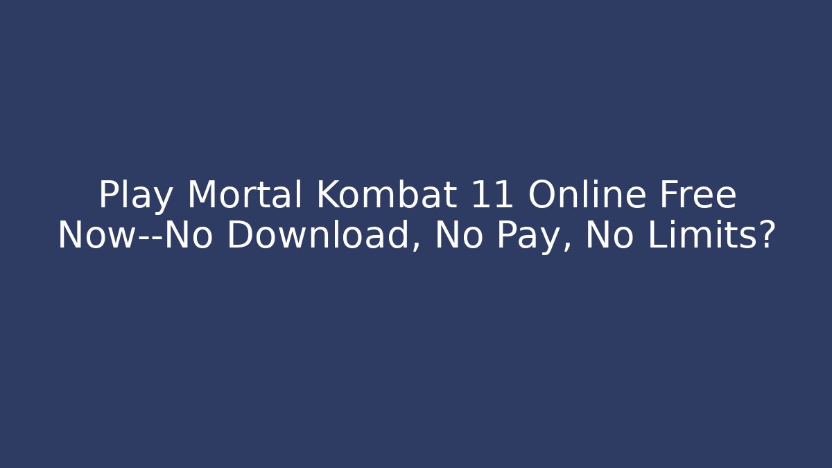 Play Mortal Kombat 11 Online Free Now—No Download, No Pay, No Limits?